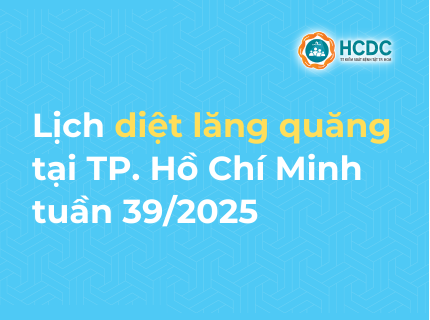 Chiến dịch Diệt muỗi - Diệt lăng quăng phòng chống sốt xuất huyết và Chikungunya tại TP.HCM: Lịch diệt lăng quăng tuần 39