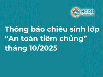 [HCDC: Chiêu sinh lớp cập nhật kiến thức y khoa liên tục “An toàn tiêm chủng” tháng 10/2025]
