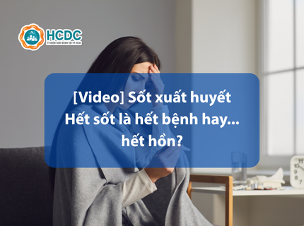 [Video] Sốt xuất huyết Dengue - Hết sốt là hết bệnh hay... hết hồn?