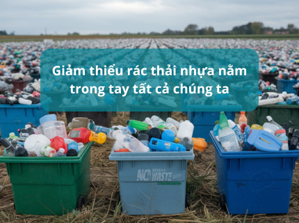 Giảm thiểu rác thải nhựa nằm trong tay tất cả chúng ta