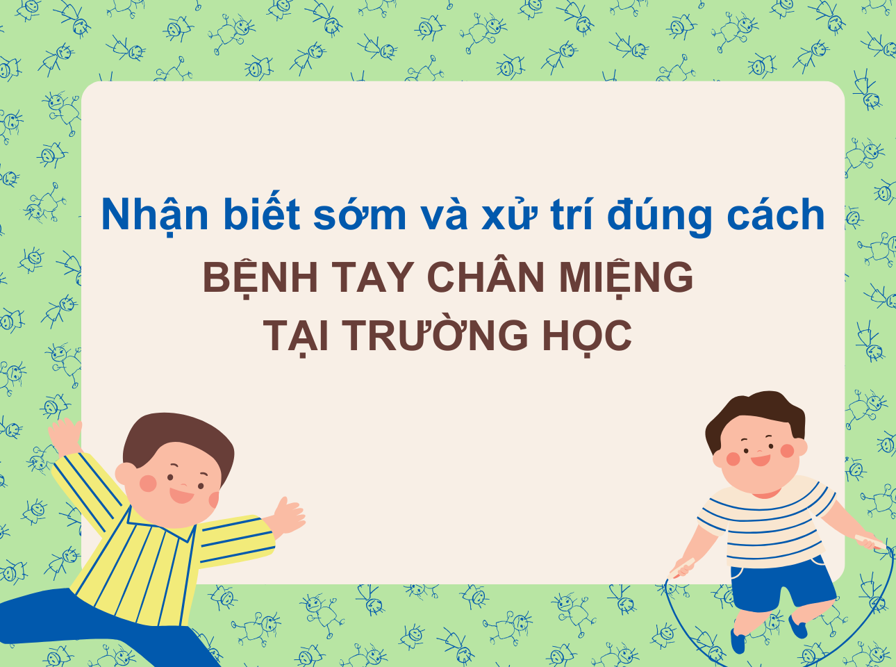 Nhận biết sớm và xử trí đúng cách bệnh tay chân miệng tại trường học