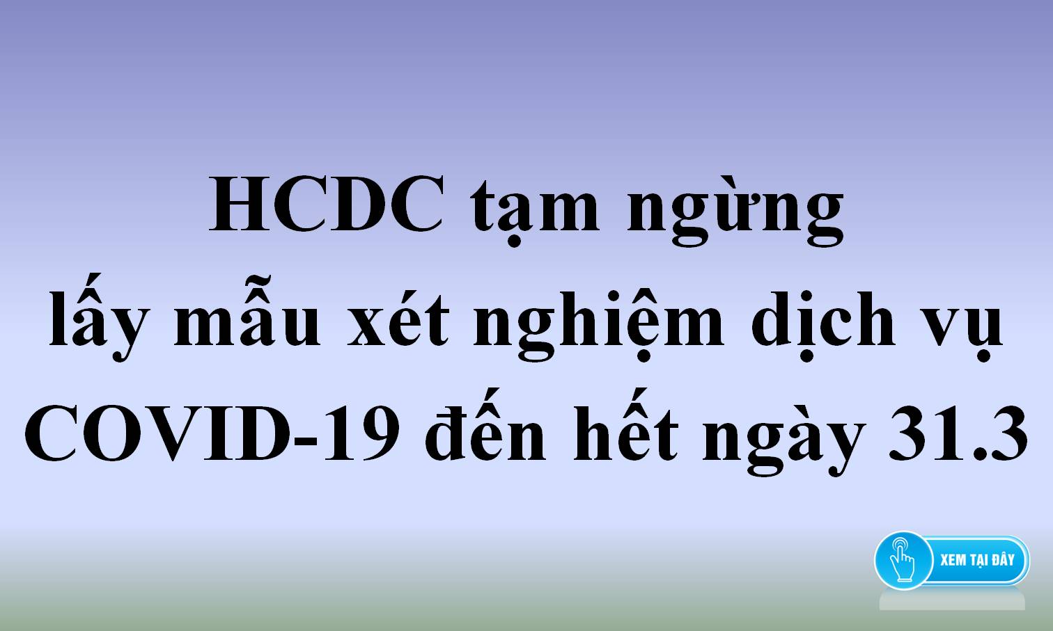Thông báo: HCDC tạm ngừng lấy mẫu xét nghiệm dịch vụ COVID-19 đến hết ngày 31.3