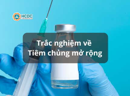 TRẮC NGHIỆM KIẾN THỨC VỀ TIÊM CHỦNG MỞ RỘNG