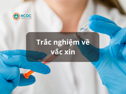 TRẮC NGHIỆM KIẾN THỨC VỀ VẮC XIN